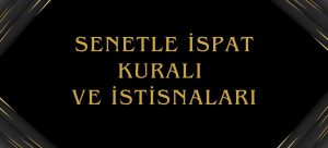 Senetle ispat kuralı, senetle ispat zorunluluğu, senetle ispat kuralının istisnaları, senetle ispat sınırı, senetsiz ispat