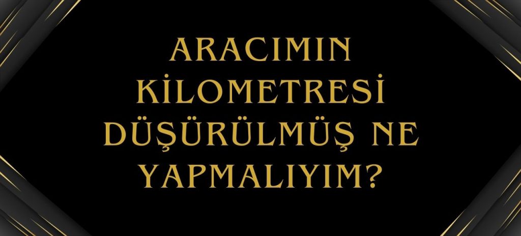 kilometresi düşürülmü araç, aracımın kilometresi düşürülmüş, kilometre düşürme suçu ve cezası